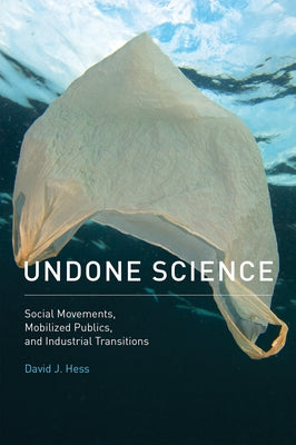 Undone Science: Social Movements, Mobilized Publics, and Industrial Transitions by Hess, David J.