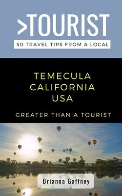 Greater Than a Tourist-Temecula California USA: 50 Travel Tips from a Local by Gaffney, Brianna