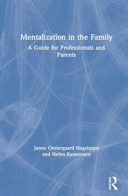 Mentalization in the Family: A Guide for Professionals and Parents by Oestergaard Hagelquist, Janne