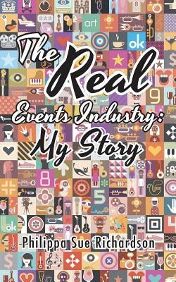 The Real Events Industry: My Story by Richardson, Philippa Sue