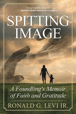 Spitting Image: A Foundling's Memoir of Faith and Gratitude by Levi, Ronald G., Jr.