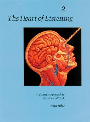 The Heart of Listening, Volume 2: A Visionary Approach to Craniosacral Work by Milne, Hugh