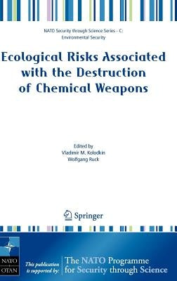 Ecological Risks Associated with the Destruction of Chemical Weapons: Proceedings of the NATO Arw on Ecological Risks Associated with the Destruction by Kolodkin, Vladimir M.
