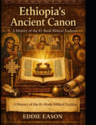 Ethiopia's Ancient Canon: A History of the 81 Book biblical Tradition by Eason, Eddie