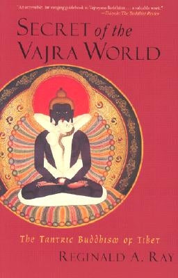 Secret of the Vajra World: The Tantric Buddhism of Tibet by Ray, Reginald A.