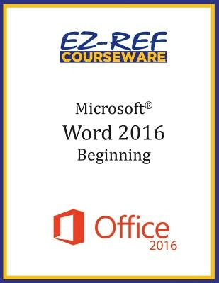 Microsoft Word 2016: Beginning: Student Manual (Black & White) by Courseware, Ez-Ref