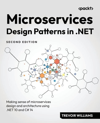 Microservices Design Patterns in .NET - Second Edition: Making sense of microservices design and architecture using .NET 10 and C# 14 by Williams, Trevoir