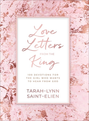 Love Letters from the King: 100 Devotions for the Girl Who Wants to Hear from God by Saint-Elien, Tarah-Lynn