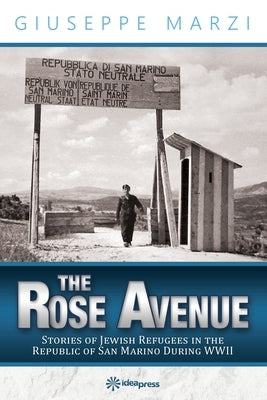The Rose Avenue: Stories of Jewish Refugees in the Republic of San Marino during WWII by Dossena, Tiziano Thomas