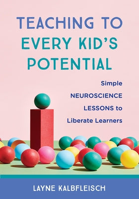 Teaching to Every Kid's Potential: Simple Neuroscience Lessons to Liberate Learners by Kalbfleisch, Layne
