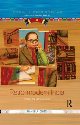 Retro-modern India: Forging the Low-caste Self by Ciotti, Manuela