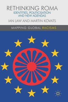 Rethinking Roma: Identities, Politicisation and New Agendas by Law, Ian