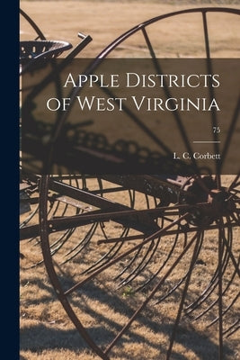 Apple Districts of West Virginia; 75 by Corbett, L. C. (Lee Cleveland) 1867-