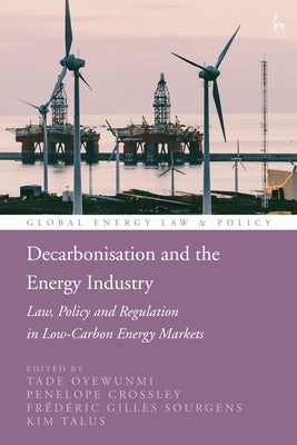 Decarbonisation and the Energy Industry: Law, Policy and Regulation in Low-Carbon Energy Markets by Oyewunmi, Tade