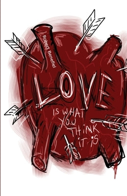 Love Is What You Think It Is by Benefiel, Robert