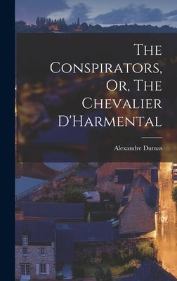 The Conspirators, Or, The Chevalier D'Harmental by Dumas, Alexandre