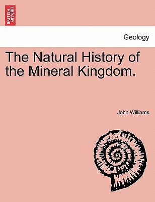 The Natural History of the Mineral Kingdom. Vol. II. by Williams, John