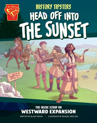 History Tipsters Head Off Into the Sunset: The Inside Scoop on Westward Expansion by Hoena, Blake