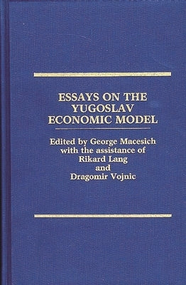 Essays on the Yugoslav Economic Model by Macesich, George
