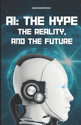 AI: The Hype, The Reality, and The Future by Bedraoui, Anas