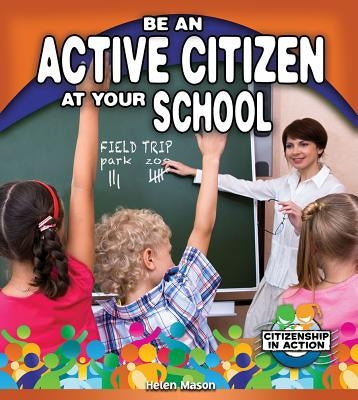 Be an Active Citizen at Your School by Mason, Helen