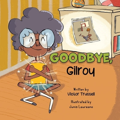 Goodbye, Gilroy: A Children's Book About Embracing Change by Trussell, Victor