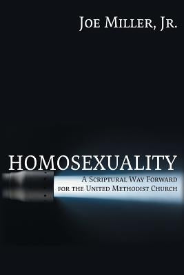 Homosexuality: A Scriptural Way Forward for the United Methodist Church by Miller, Joseph Walter