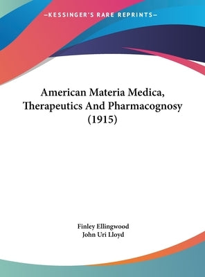 American Materia Medica, Therapeutics and Pharmacognosy (1915) by Ellingwood, Finley