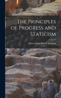 The Principles of Progress and Staticism by Jackman, Edward John Rowell 1940-
