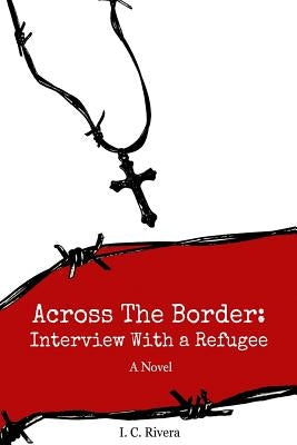 Across the Border: Interview with a Refugee by Rivera, I. C.