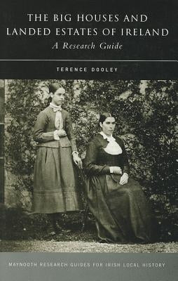 The Big Houses and Landed Estates of Ireland: A Research Guide by Dooley, Terence