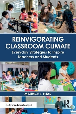 Reinvigorating Classroom Climate: Everyday Strategies to Inspire Teachers and Students by Elias, Maurice J.