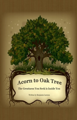 Acorn to Oak Tree: The Greatness You Seek is Inside You by Lawson, Benjamin