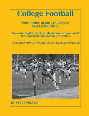 College Football Bowl Games of the 21st Century - Part I {2000-2010} by Fulton, Steve