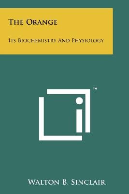 The Orange: Its Biochemistry And Physiology by Sinclair, Walton B.