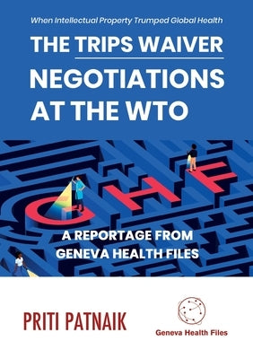 The TRIPS Waiver Negotiations at the World Trade Organization: When Intellectual Property Trumped Global Health by Patnaik, Priti