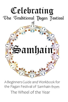 Celebrating the Traditional Pagan Festival of Samhain: A Beginners Guide and Workbook for the Pagan Festival of Samhain from the Wheel from the Year by Murrish, Maureen