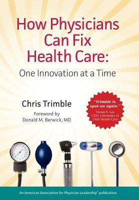 How Physicians Can Fix Health Care by Trimble, Chris