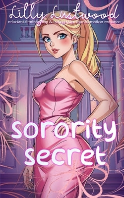 Sorority Secret: Reluctant Feminization and Transgender Transformation Romance by Lustwood, Lilly