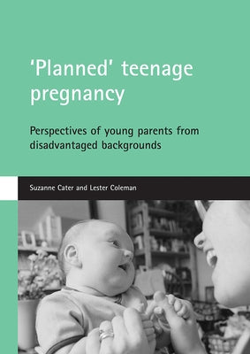 'Planned' Teenage Pregnancy: Perspectives of Young Parents from Disadvantaged Backgrounds by Cater, Suzanne