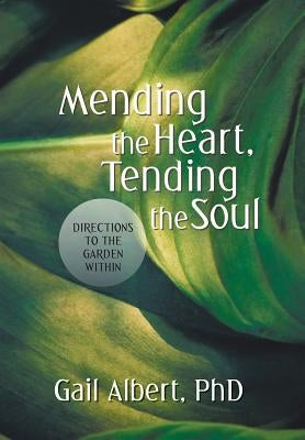 Mending the Heart, Tending the Soul: Directions to the Garden Within by Albert, Gail