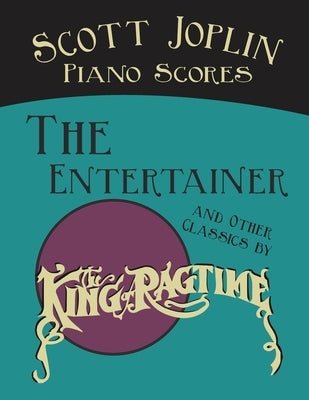 Scott Joplin Piano Scores - The Entertainer and Other Classics by the King of Ragtime by Joplin, Scott