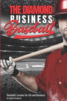 The Diamond Business: Baseball's Lessons for Life and Business! by Sterling H., Manjel E.