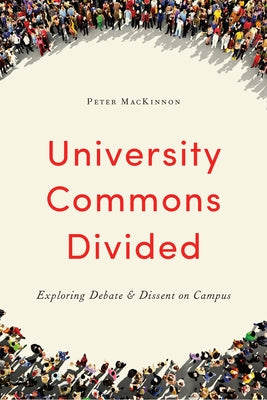 University Commons Divided: Exploring Debate & Dissent on Campus by MacKinnon, Peter