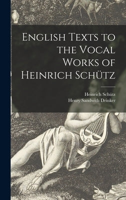 English Texts to the Vocal Works of Heinrich Schütz by Schütz, Heinrich 1585-1672