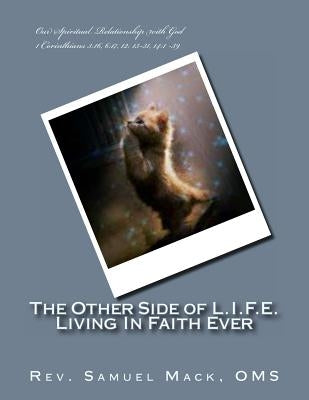 The Other Side of L.I.F.E. Living In Faith Ever: Our Spiritual Relationship with God by Mack Oms, Samuel