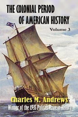 The Colonial Period of American History: The Settlements Vol.3 by Andrews, Charles M.