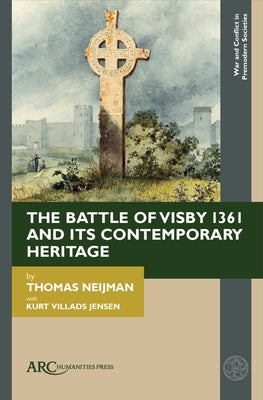 The Battle of Visby 1361 and Its Contemporary Heritage by Neijman, Thomas