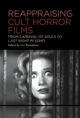 Reappraising Cult Horror Films: From Carnival of Souls to Last Night in Soho by Broughton, Lee