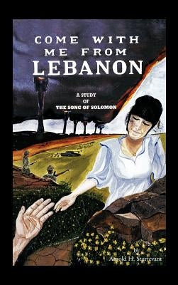 Come With Me From Lebanon: A Study of The Song of Solomon by Sturtevant, Arnold H.